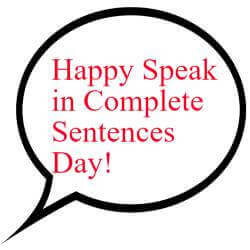 speak in complete sentences day